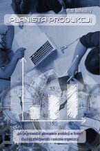 Okładka - Planista produkcji. Jak (w)prowadzić planowanie produkcji w firmie? Klucz do efektywności i sukcesu organizacji - Piotr Nadworny