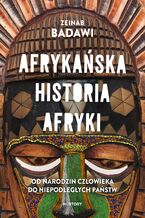 Okładka - Afrykańska historia Afryki. Od narodzin człowieka do niepodległych państw - Zeinab Badawi