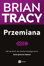 Okładka - Przemiana. Jak sprawić, by reszta twojego życia była jeszcze lepsza - Brian Tracy