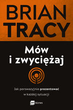 Okładka - Mów i zwyciężaj. Jak perswazyjnie prezentować w każdej sytuacji - Brian Tracy