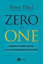 Okładka - ZERO TO ONE. Notatki o start-upach, czyli jak budować przyszłość - Peter Thiel, Blake Masters