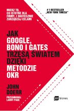 Okładka - Jak Google, Bono i Gates trzęsą światem dzięki metodzie OKR. Mierz to, co istotne dla firmy, i skutecznie zarządzaj celami - John Doerr