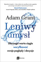 Okładka - Leniwy umysł. Dlaczego warto ciągle weryfikować swoje poglądy i decyzje - Adam Grant