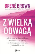 Okładka - Z wielką odwagą. Jak odwaga bycia wrażliwym zmienia to, jak żyjemy i kochamy, jakimi rodzicami i liderami jesteśmy - Brene Brown
