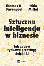 Okładka - Sztuczna inteligencja w biznesie. Jak zdobyć rynkową przewagę dzięki AI - Thomas H. Davenport, Nitin Mittal