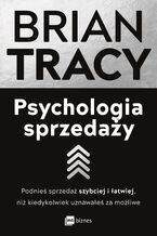Okładka - Psychologia sprzedaży. Podnieś sprzedaż szybciej i łatwiej, niż kiedykolwiek uznawałeś za możliwe - Brian Tracy