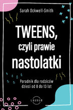 Okładka - Tweens, czyli prawie nastolatki. Poradnik dla rodziców dzieci od 8 do13 lat - Sarah Ockwell-Smith