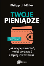 Okładka - Twoje pieniądze. Jak więcej zarabiać, mniej wydawać i lepiej inwestować - Philipp J. Müller