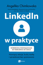 Okładka - LinkedIn w praktyce. Nawiązuj relacje, buduj markę i sprzedawaj bez spamowania * Workbook z rozwiązaniami do wdrożenia od zaraz! - Angelika Chimkowska