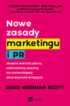 Okładka - Nowe zasady marketingu i PR. Jak poprzez social media, podcasty, content marketing, newsjacking oraz sztuczną inteligencję dotrzeć bezpośrednio do kupujących - David Meerman Scott