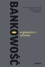 Okładka - Bankowość w gospodarce cyfrowej - Małgorzata Iwanicz-Drozdowska, Władysław L. Jaworski, Anna Szelągowska, Zofia Zawadzka