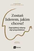 Okładka - Zostań liderem, jakim chcesz!. Zaprojektuj własny styl przywództwa - Aga Szóstek