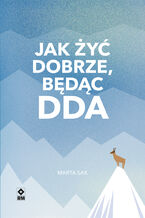 Okładka - Jak żyć dobrze, będąc DDA - Marta Sak