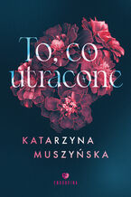 Okładka - To, co utracone - Katarzyna Muszyńska