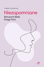 Okładka - Niezapomniane. Bohaterki Biblii. Księgi Pism - Magda Grabowska