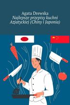 Okładka - Najlepsze przepisy kuchni Azjatyckiej (Chiny i Japonia) - Agata Drewska
