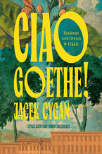 Okładka - Ciao, Goethe!. Śladami Goethego w Italii - Jacek Cygan