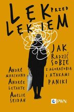 Okładka - Lęk przed lękiem. Jak radzić sobie z agorafobią i atakami paniki - André Marchand, Andrée Letarte, Amélie Seidah