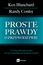 Okładka - Proste prawdy o przywództwie. 52 wskazówki, jak rozwijać servant leadership oraz budować zaufanie - Ken Blanchard, Randy Conley
