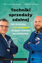 Okładka - Techniki sprzedaży zdalnej. Jak działając na odległość, osiągać sukcesy sprzedażowe - Roman Kawszyn, Adam Szaran