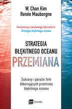 Okładka - Strategia błękitnego oceanu. PRZEMIANA. Sukcesy i porażki firm dokonujących przemiany błękitnego oceanu - W. Chan Kim, Renée Mauborgne