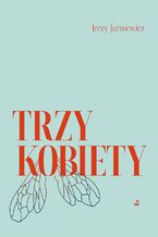 Okładka - Trzy kobiety - Jerzy Jarniewicz