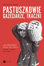 Okładka - Pastuszkowie, gazeciarze, tkaczki. Jak zmuszano dzieci do pracy - Magdalena Kopeć