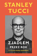 Okładka - Co zjadłem przez rok. (i o czym wtedy myślałem) - Stanley Tucci
