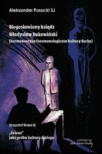 Okładka - Błogosławiony ksiądz Władysław Bukowiński. Hermeneutyka fenomenologiczna kultury ducha - Aleksander Posacki, Homa Krzysztof