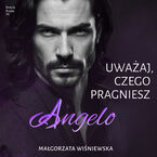 Okładka - Uważaj, czego pragniesz. Angelo. Bracia Rusto #1 - Małgorzata Wiśniewska