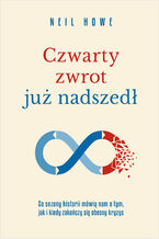 Okładka - Czwarty zwrot już nadszedł Co sezony historii mówią nam o tym, jak i kiedy zakończy się obecny kryzys - Neil Howe