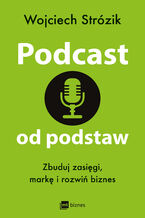 Okładka - Podcast od podstaw. Zbuduj zasięgi, markę i rozwiń biznes - Wojciech Strózik