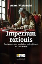 Imperium rationis. Państwo suwerenne w zachodniej myśli politycznej XVI i XVII stulecia