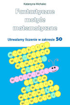 Okładka - Fantastyczne motyle matematyczne. Utrwalamy liczenie w zakresie 50 - Katarzyna Michalec