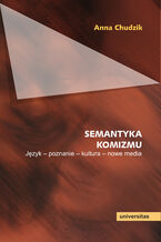 Okładka - Semantyka komizmu. Język - poznanie - kultura - nowe media - Anna Chudzik