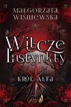 Okładka - Wilcze Instynkty. Król Alfa - Małgorzata Wiśniewska