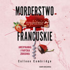 Okładka - Morderstwo wybitnie francuskie. Amerykanka i Paryska Zbrodnia - Colleen Cambridge