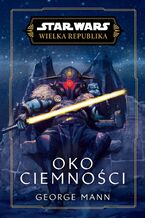 Okładka - Star Wars. Wielka Republika. Oko Ciemności - George Mann