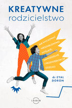 Okładka - Kreatywne rodzicielstwo. Jak wychować nieszablonowo myślące, samodzielne i przedsiębiorcze dziecko - Eyal Doron
