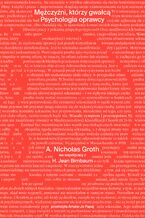 Okładka - Mężczyźni, którzy gwałcą. Psychologia oprawcy - A. Nicholas Groth, H. Jean Birnbaum