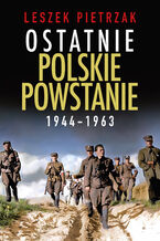 Okładka - Ostatnie polskie powstanie 1944-1963 - Leszek Pietrzak