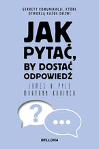 Okładka - Jak pytać, by dostać odpowiedź - Maryann Karinch, James O. Pyle