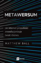 Okładka - Metawersum. Jak internet przyszłości zrewolucjonizuje świat i biznes - Matthew Ball