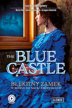 Okładka - The Blue Castle Błękitny Zamek w wersji do nauki angielskiego - Lucy Maud Montgomery, Marta Fihel, Dariusz Jemielniak, Grzegorz Komerski