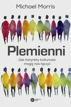 Okładka - Plemienni. Jak instynkty kulturowe mogą nas jednoczyć - Michael Morris
