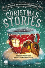 Okładka - Christmas Stories. Opowiadania świąteczne w wersji do nauki angielskiego - Marta Fihel, Maciej Jażyński, Grzegorz Komerski