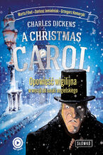Okładka - A Christmas Carol. Opowieść Wigilijna w wersji do nauki angielskiego - Charles Dickens, Marta Fihel, Grzegorz Komerski, Daiusz Jemielniak