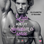Okładka - Lato, kiedy złamałam ci serce. Pewnego lata. Tom 4 - Elizabeth O'Roark