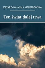 Okładka - Ten świat dalej trwa - Katarzyna Koziorowska