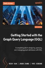 Okładka - Getting Started with the Graph Query Language (GQL). A complete guide to designing, querying, and managing graph databases with GQL - Ricky Sun, Jason Zhang, Yuri Simione